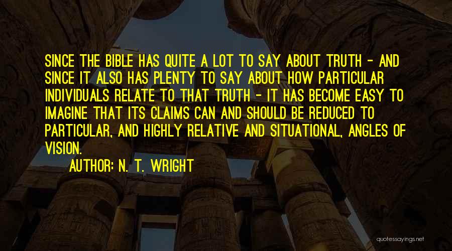 N. T. Wright Quotes: Since The Bible Has Quite A Lot To Say About Truth - And Since It Also Has Plenty To Say