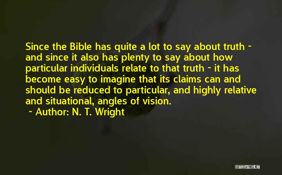 N. T. Wright Quotes: Since The Bible Has Quite A Lot To Say About Truth - And Since It Also Has Plenty To Say