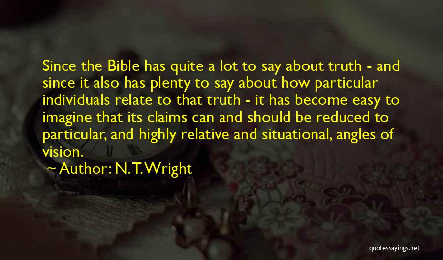 N. T. Wright Quotes: Since The Bible Has Quite A Lot To Say About Truth - And Since It Also Has Plenty To Say