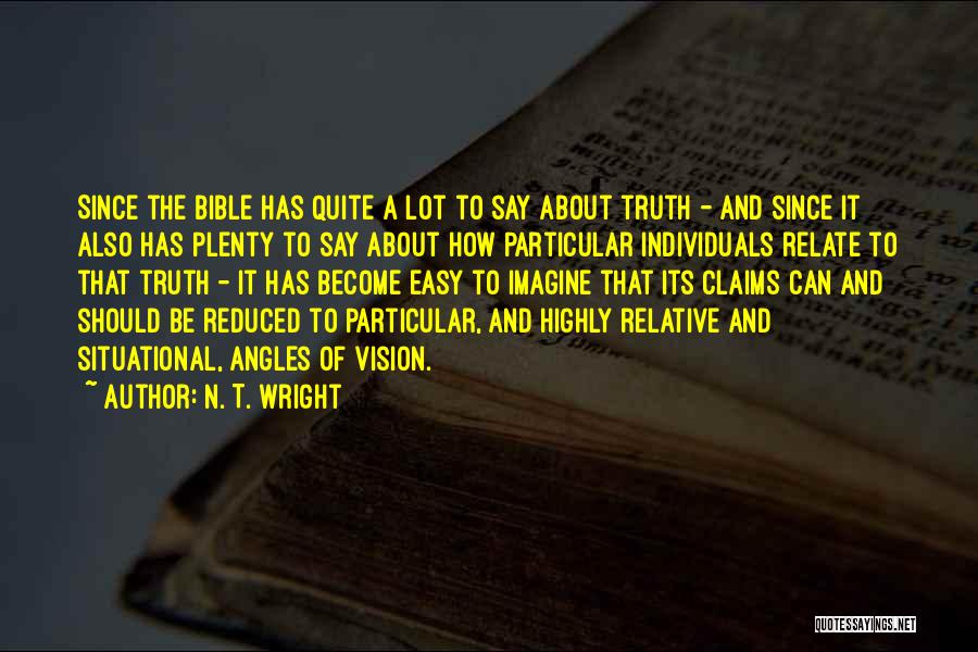N. T. Wright Quotes: Since The Bible Has Quite A Lot To Say About Truth - And Since It Also Has Plenty To Say