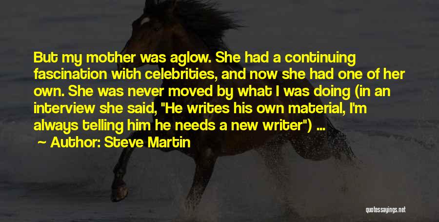 Steve Martin Quotes: But My Mother Was Aglow. She Had A Continuing Fascination With Celebrities, And Now She Had One Of Her Own.