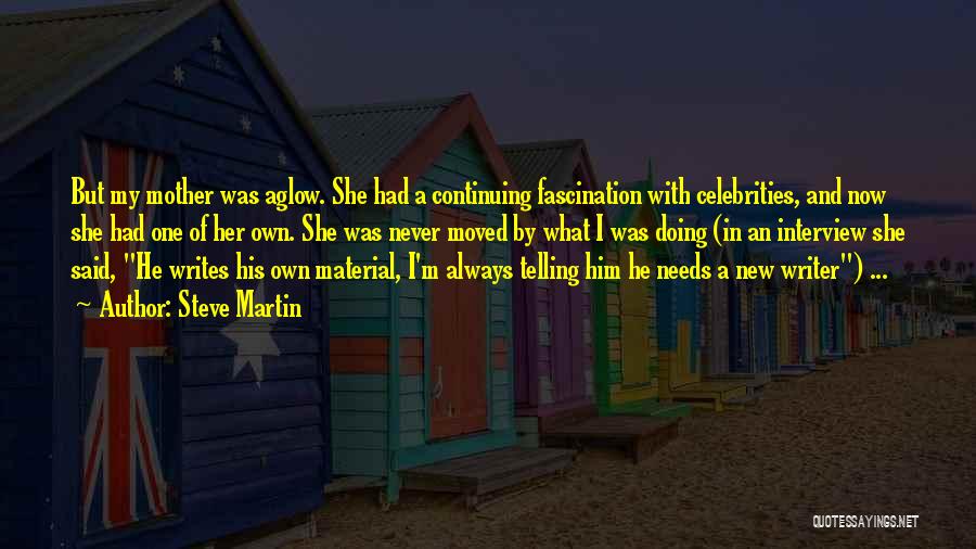 Steve Martin Quotes: But My Mother Was Aglow. She Had A Continuing Fascination With Celebrities, And Now She Had One Of Her Own.