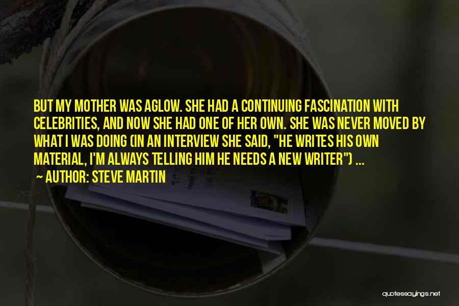Steve Martin Quotes: But My Mother Was Aglow. She Had A Continuing Fascination With Celebrities, And Now She Had One Of Her Own.