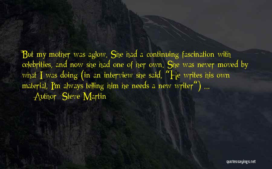 Steve Martin Quotes: But My Mother Was Aglow. She Had A Continuing Fascination With Celebrities, And Now She Had One Of Her Own.