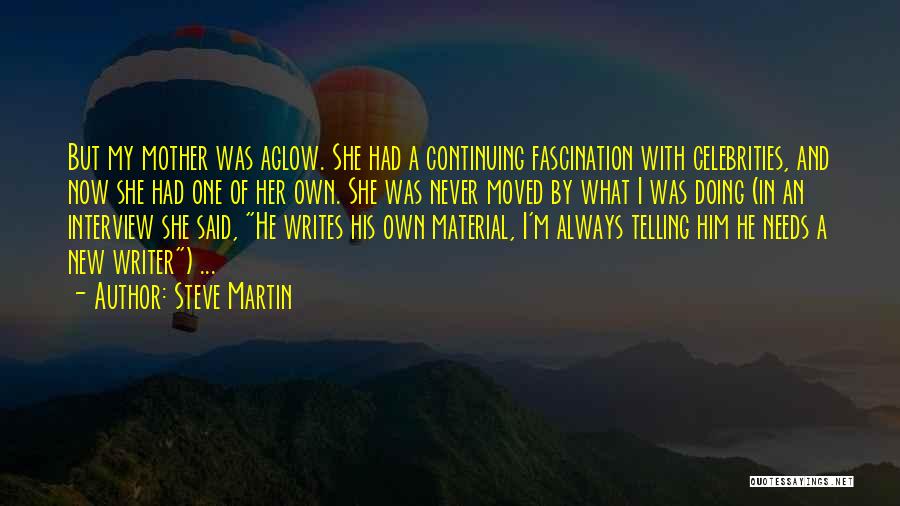 Steve Martin Quotes: But My Mother Was Aglow. She Had A Continuing Fascination With Celebrities, And Now She Had One Of Her Own.