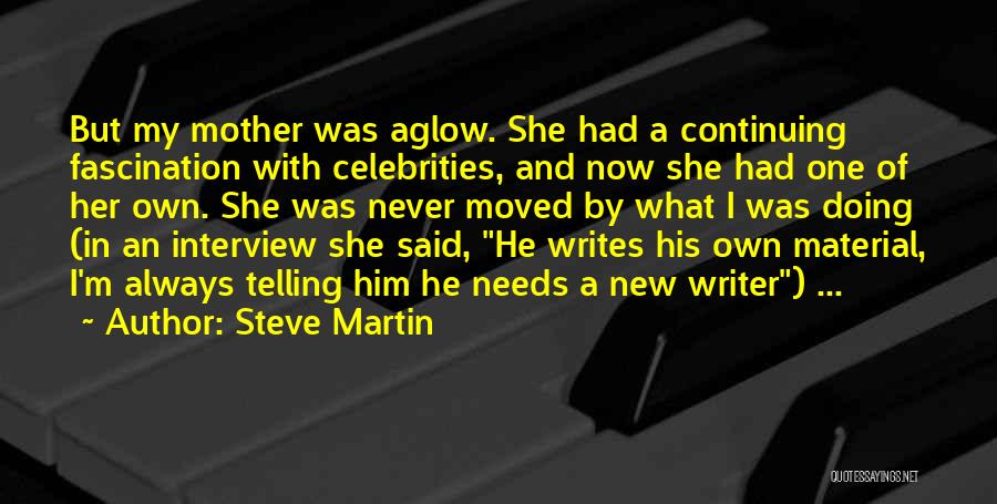 Steve Martin Quotes: But My Mother Was Aglow. She Had A Continuing Fascination With Celebrities, And Now She Had One Of Her Own.