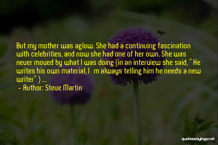 Steve Martin Quotes: But My Mother Was Aglow. She Had A Continuing Fascination With Celebrities, And Now She Had One Of Her Own.