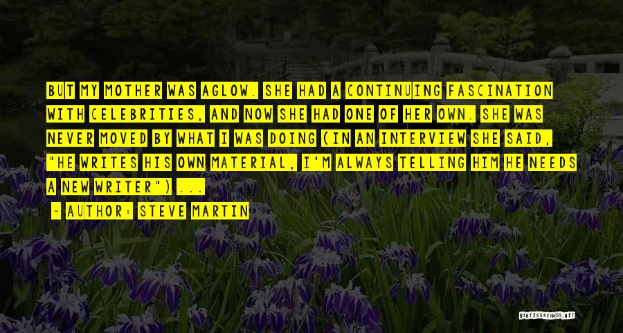 Steve Martin Quotes: But My Mother Was Aglow. She Had A Continuing Fascination With Celebrities, And Now She Had One Of Her Own.