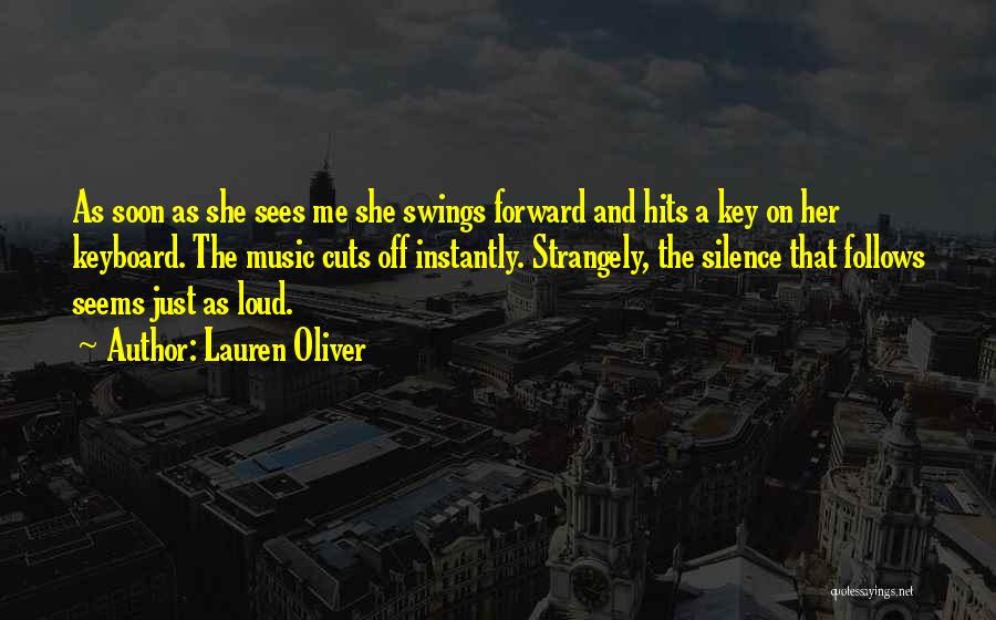Lauren Oliver Quotes: As Soon As She Sees Me She Swings Forward And Hits A Key On Her Keyboard. The Music Cuts Off