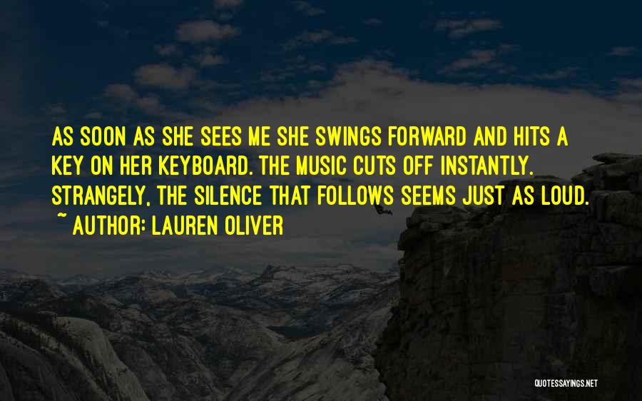 Lauren Oliver Quotes: As Soon As She Sees Me She Swings Forward And Hits A Key On Her Keyboard. The Music Cuts Off