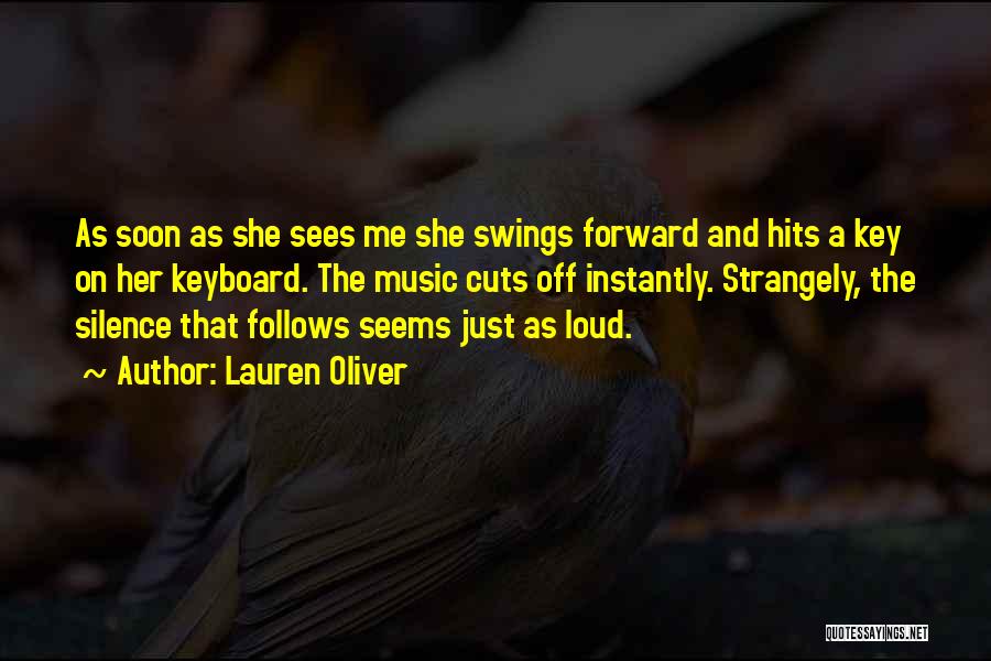 Lauren Oliver Quotes: As Soon As She Sees Me She Swings Forward And Hits A Key On Her Keyboard. The Music Cuts Off