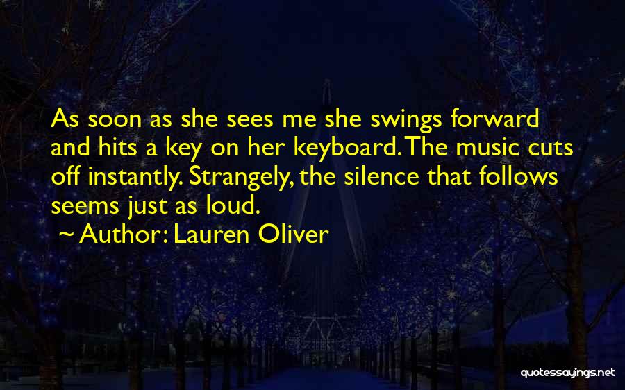 Lauren Oliver Quotes: As Soon As She Sees Me She Swings Forward And Hits A Key On Her Keyboard. The Music Cuts Off