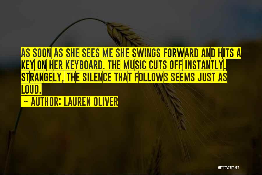 Lauren Oliver Quotes: As Soon As She Sees Me She Swings Forward And Hits A Key On Her Keyboard. The Music Cuts Off