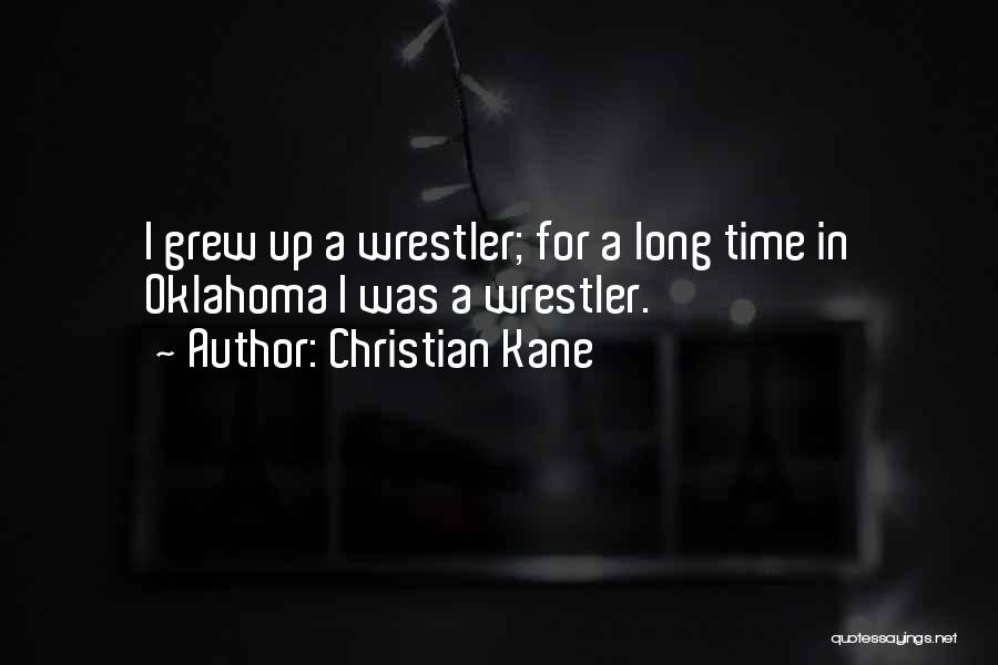 Christian Kane Quotes: I Grew Up A Wrestler; For A Long Time In Oklahoma I Was A Wrestler.