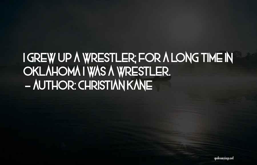 Christian Kane Quotes: I Grew Up A Wrestler; For A Long Time In Oklahoma I Was A Wrestler.