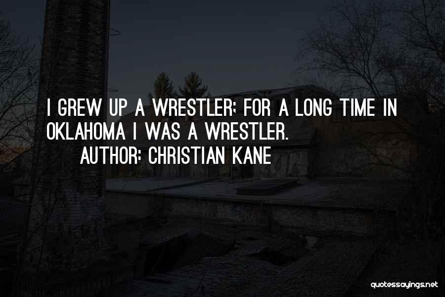 Christian Kane Quotes: I Grew Up A Wrestler; For A Long Time In Oklahoma I Was A Wrestler.