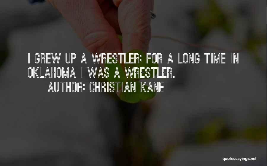 Christian Kane Quotes: I Grew Up A Wrestler; For A Long Time In Oklahoma I Was A Wrestler.