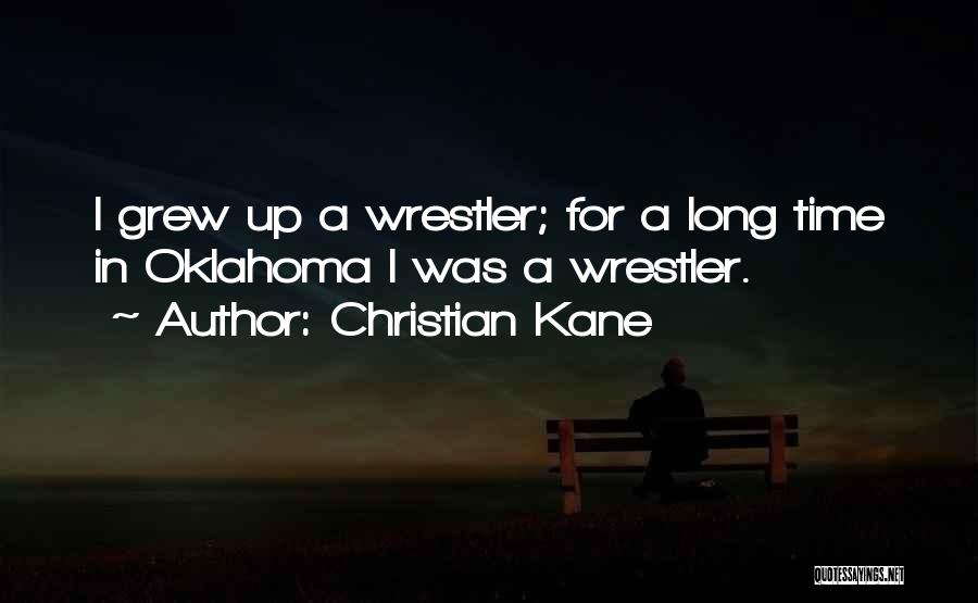 Christian Kane Quotes: I Grew Up A Wrestler; For A Long Time In Oklahoma I Was A Wrestler.