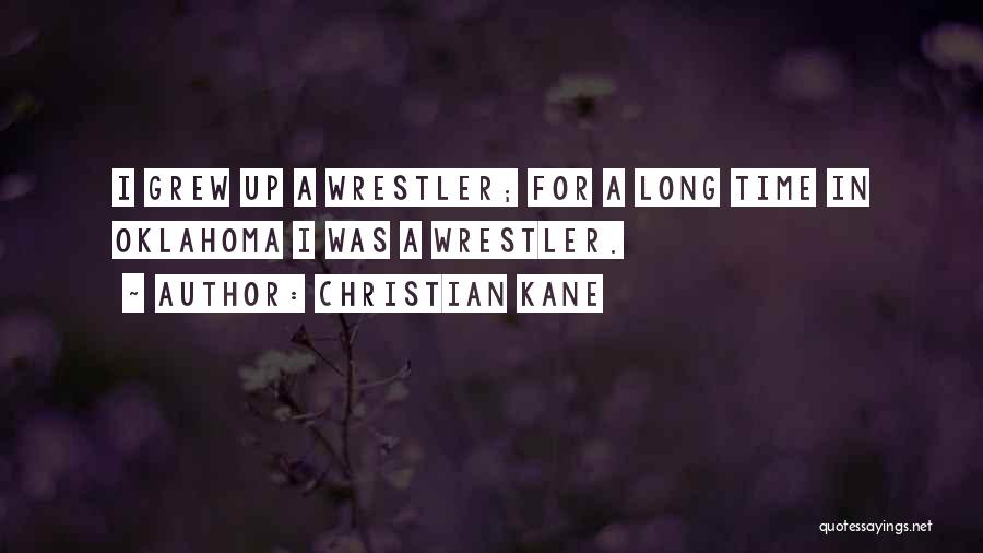 Christian Kane Quotes: I Grew Up A Wrestler; For A Long Time In Oklahoma I Was A Wrestler.