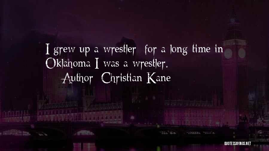 Christian Kane Quotes: I Grew Up A Wrestler; For A Long Time In Oklahoma I Was A Wrestler.