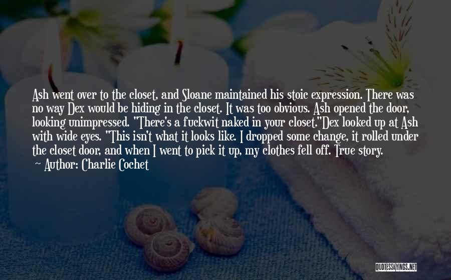 Charlie Cochet Quotes: Ash Went Over To The Closet, And Sloane Maintained His Stoic Expression. There Was No Way Dex Would Be Hiding