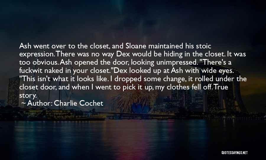 Charlie Cochet Quotes: Ash Went Over To The Closet, And Sloane Maintained His Stoic Expression. There Was No Way Dex Would Be Hiding