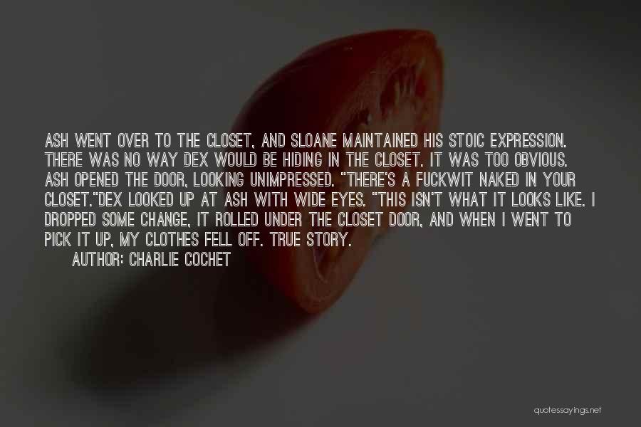 Charlie Cochet Quotes: Ash Went Over To The Closet, And Sloane Maintained His Stoic Expression. There Was No Way Dex Would Be Hiding