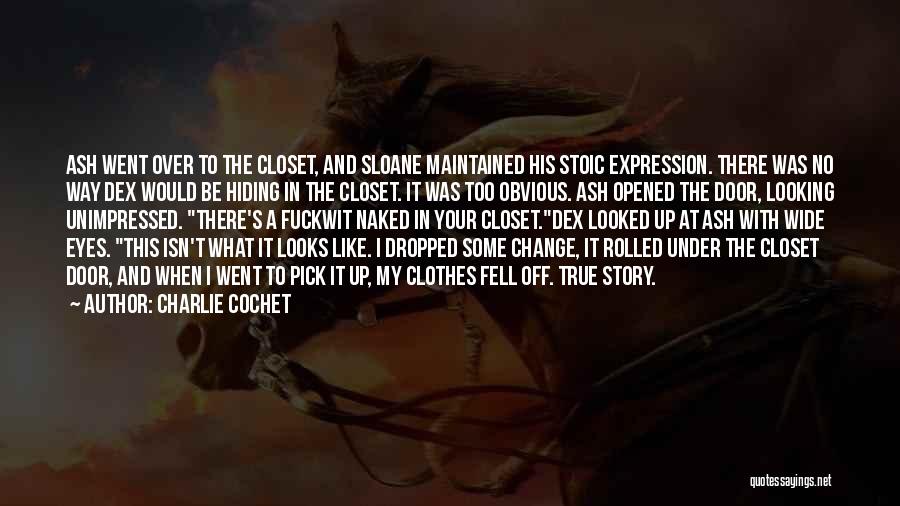 Charlie Cochet Quotes: Ash Went Over To The Closet, And Sloane Maintained His Stoic Expression. There Was No Way Dex Would Be Hiding