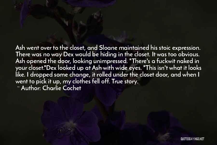 Charlie Cochet Quotes: Ash Went Over To The Closet, And Sloane Maintained His Stoic Expression. There Was No Way Dex Would Be Hiding