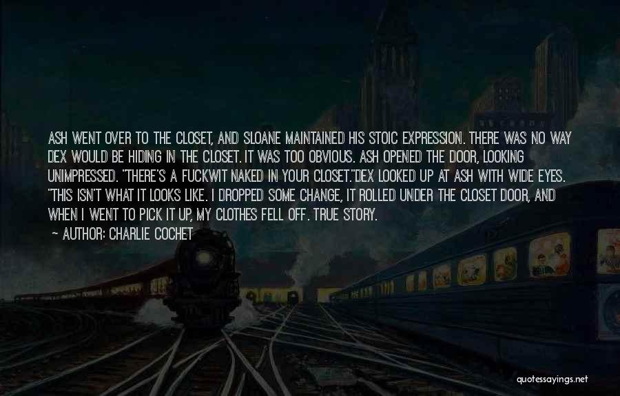 Charlie Cochet Quotes: Ash Went Over To The Closet, And Sloane Maintained His Stoic Expression. There Was No Way Dex Would Be Hiding