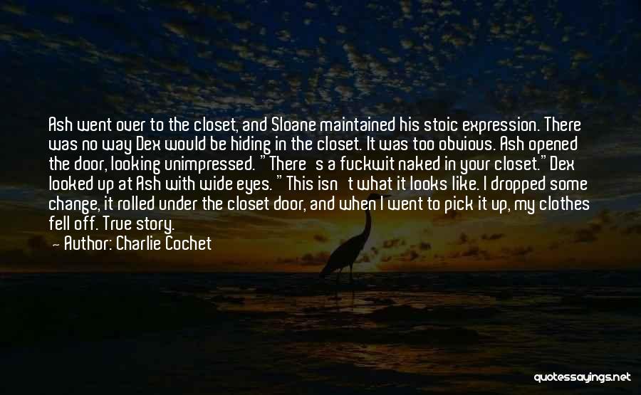 Charlie Cochet Quotes: Ash Went Over To The Closet, And Sloane Maintained His Stoic Expression. There Was No Way Dex Would Be Hiding