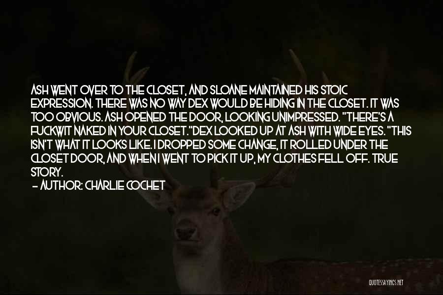 Charlie Cochet Quotes: Ash Went Over To The Closet, And Sloane Maintained His Stoic Expression. There Was No Way Dex Would Be Hiding