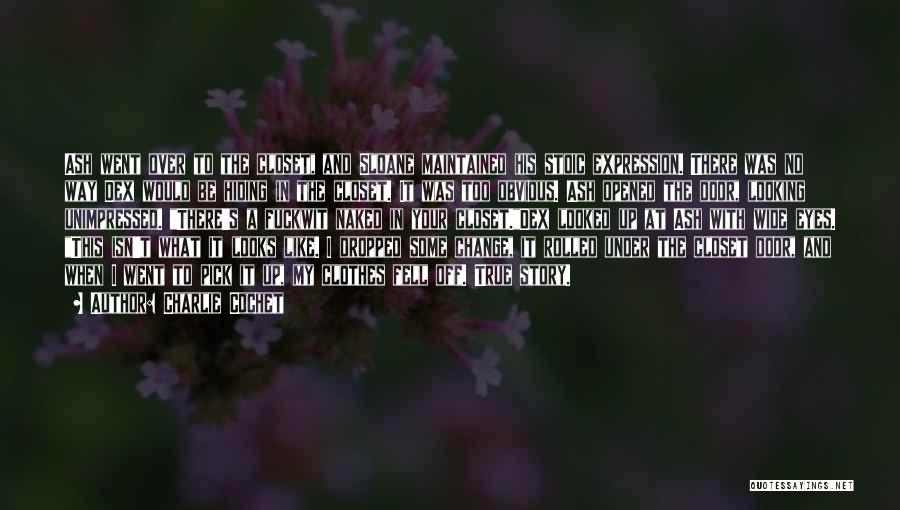 Charlie Cochet Quotes: Ash Went Over To The Closet, And Sloane Maintained His Stoic Expression. There Was No Way Dex Would Be Hiding