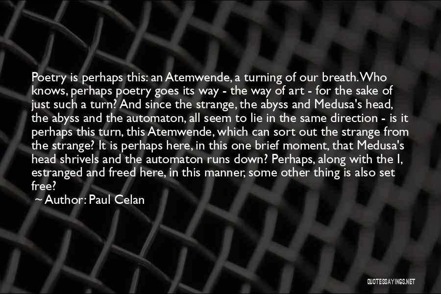 Paul Celan Quotes: Poetry Is Perhaps This: An Atemwende, A Turning Of Our Breath. Who Knows, Perhaps Poetry Goes Its Way - The