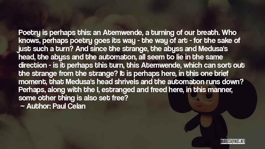 Paul Celan Quotes: Poetry Is Perhaps This: An Atemwende, A Turning Of Our Breath. Who Knows, Perhaps Poetry Goes Its Way - The