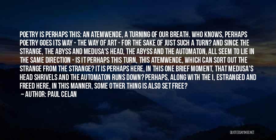 Paul Celan Quotes: Poetry Is Perhaps This: An Atemwende, A Turning Of Our Breath. Who Knows, Perhaps Poetry Goes Its Way - The