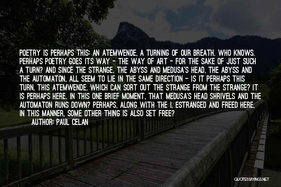 Paul Celan Quotes: Poetry Is Perhaps This: An Atemwende, A Turning Of Our Breath. Who Knows, Perhaps Poetry Goes Its Way - The