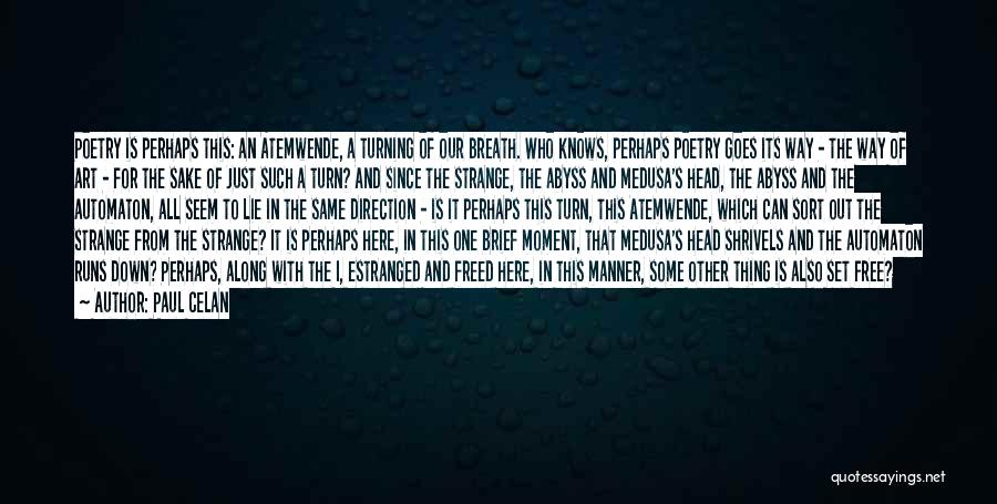 Paul Celan Quotes: Poetry Is Perhaps This: An Atemwende, A Turning Of Our Breath. Who Knows, Perhaps Poetry Goes Its Way - The