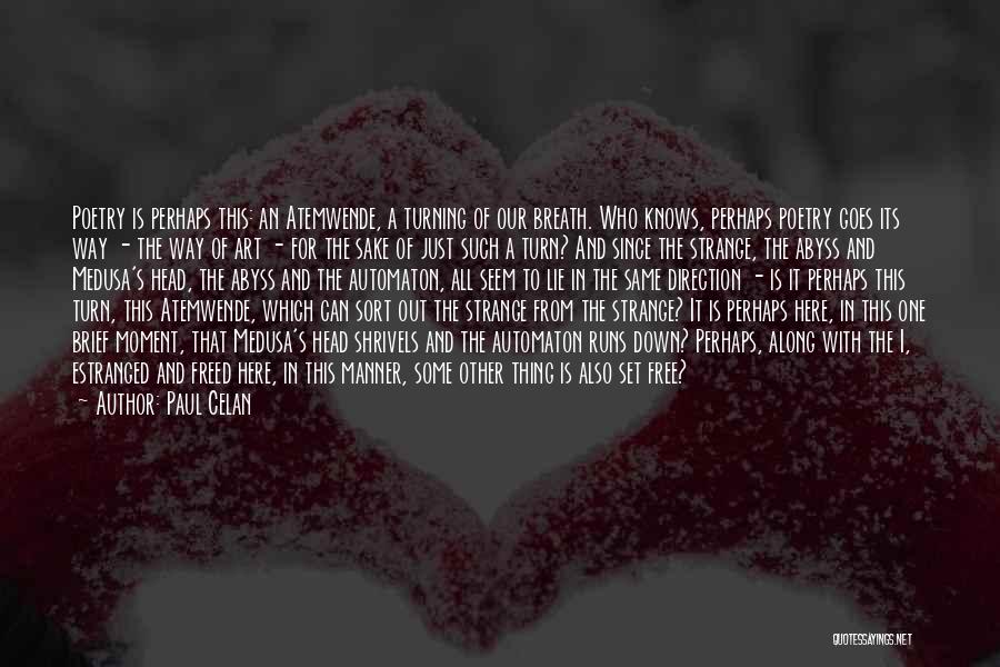 Paul Celan Quotes: Poetry Is Perhaps This: An Atemwende, A Turning Of Our Breath. Who Knows, Perhaps Poetry Goes Its Way - The