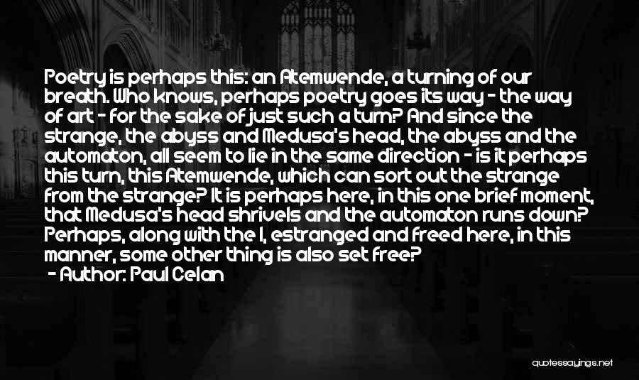 Paul Celan Quotes: Poetry Is Perhaps This: An Atemwende, A Turning Of Our Breath. Who Knows, Perhaps Poetry Goes Its Way - The