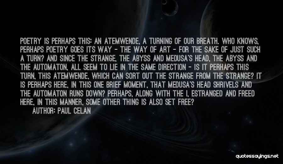 Paul Celan Quotes: Poetry Is Perhaps This: An Atemwende, A Turning Of Our Breath. Who Knows, Perhaps Poetry Goes Its Way - The