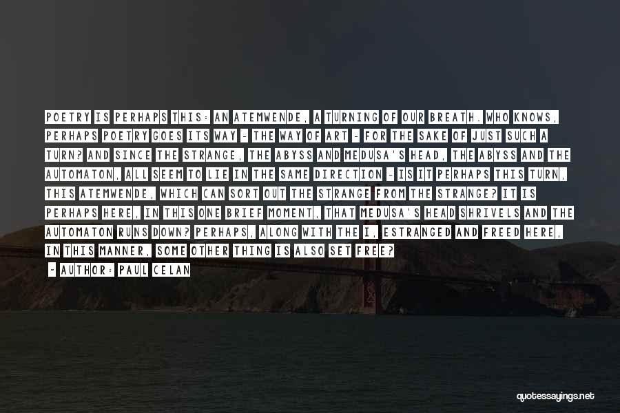 Paul Celan Quotes: Poetry Is Perhaps This: An Atemwende, A Turning Of Our Breath. Who Knows, Perhaps Poetry Goes Its Way - The