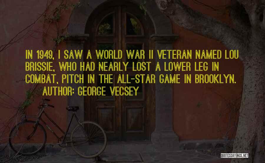 George Vecsey Quotes: In 1949, I Saw A World War Ii Veteran Named Lou Brissie, Who Had Nearly Lost A Lower Leg In