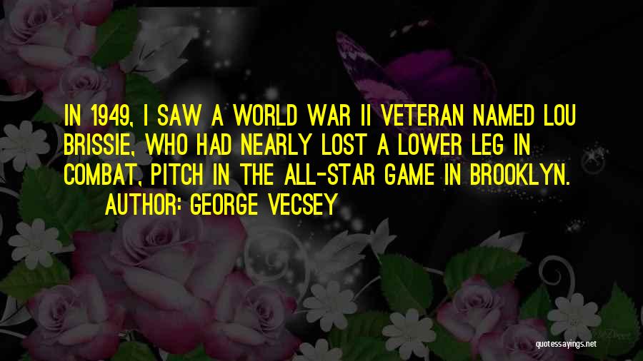 George Vecsey Quotes: In 1949, I Saw A World War Ii Veteran Named Lou Brissie, Who Had Nearly Lost A Lower Leg In