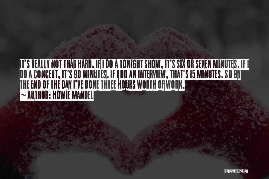 Howie Mandel Quotes: It's Really Not That Hard. If I Do A Tonight Show, It's Six Or Seven Minutes. If I Do A