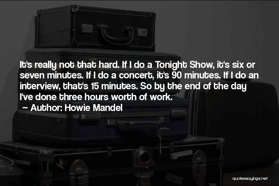 Howie Mandel Quotes: It's Really Not That Hard. If I Do A Tonight Show, It's Six Or Seven Minutes. If I Do A