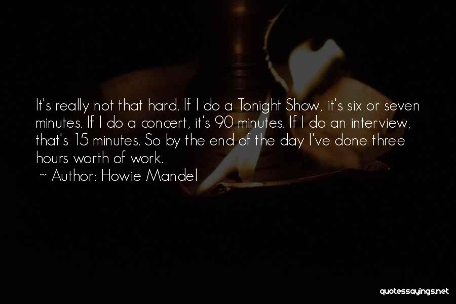 Howie Mandel Quotes: It's Really Not That Hard. If I Do A Tonight Show, It's Six Or Seven Minutes. If I Do A