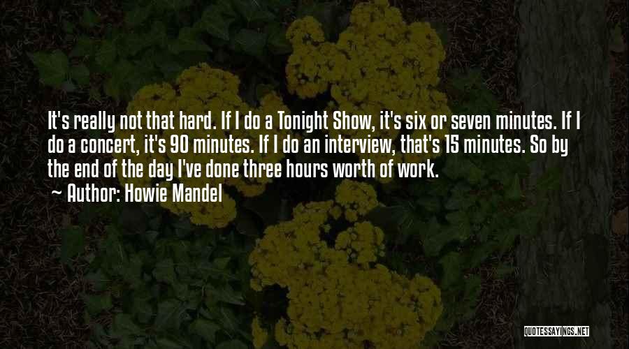 Howie Mandel Quotes: It's Really Not That Hard. If I Do A Tonight Show, It's Six Or Seven Minutes. If I Do A