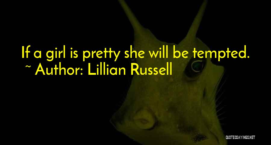 Lillian Russell Quotes: If A Girl Is Pretty She Will Be Tempted.