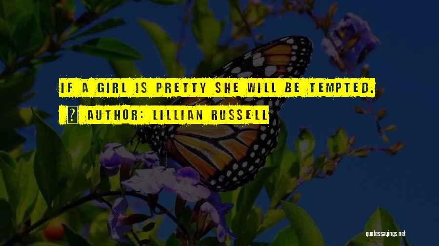 Lillian Russell Quotes: If A Girl Is Pretty She Will Be Tempted.
